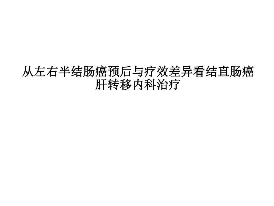 醫(yī)學(xué)交流課件：從左右半結(jié)腸癌預(yù)后與療效差異看結(jié)直腸癌肝轉(zhuǎn)移內(nèi)科治療_第1頁