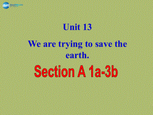 山東省鄒平縣實(shí)驗(yàn)中學(xué)九年級(jí)英語全冊(cè) Unit 13 We’re trying to save the earth Section A課件1 新版人教新目標(biāo)版