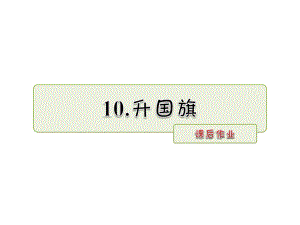 一年級上冊語文課件識字10 升國旗 課后作業(yè)人教部編版 (共7張PPT)教學(xué)文檔