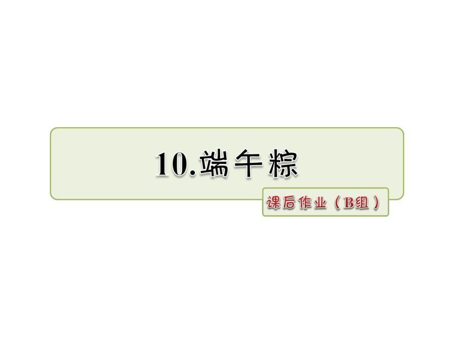 一年級下冊語文課件10 端午棕 課后作業(yè)B組人教部編版 (共8張PPT)_第1頁