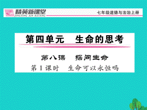 【精英新課堂】七年級政治上冊 第四單元 第八課 探問生命（第1課時 生命可以永恒嗎）課件 新人教版（道德與法治）