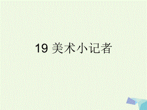 三年級(jí)上冊(cè)美術(shù)課件第19課 美術(shù)小記者2∣ 人教新課標(biāo)(共10張PPT)教學(xué)文檔