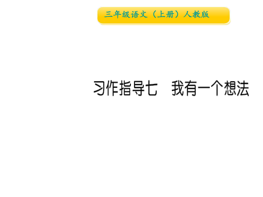 三年級(jí)上冊(cè)語(yǔ)文習(xí)題課件習(xí)作指導(dǎo)七 我有一個(gè)想法∣人教部編版 (共12張PPT)教學(xué)文檔_第1頁(yè)