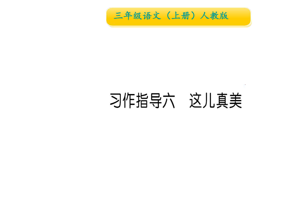 三年級上冊語文習題課件習作指導六　這兒真美∣人教部編版 (共13張PPT)教學文檔_第1頁