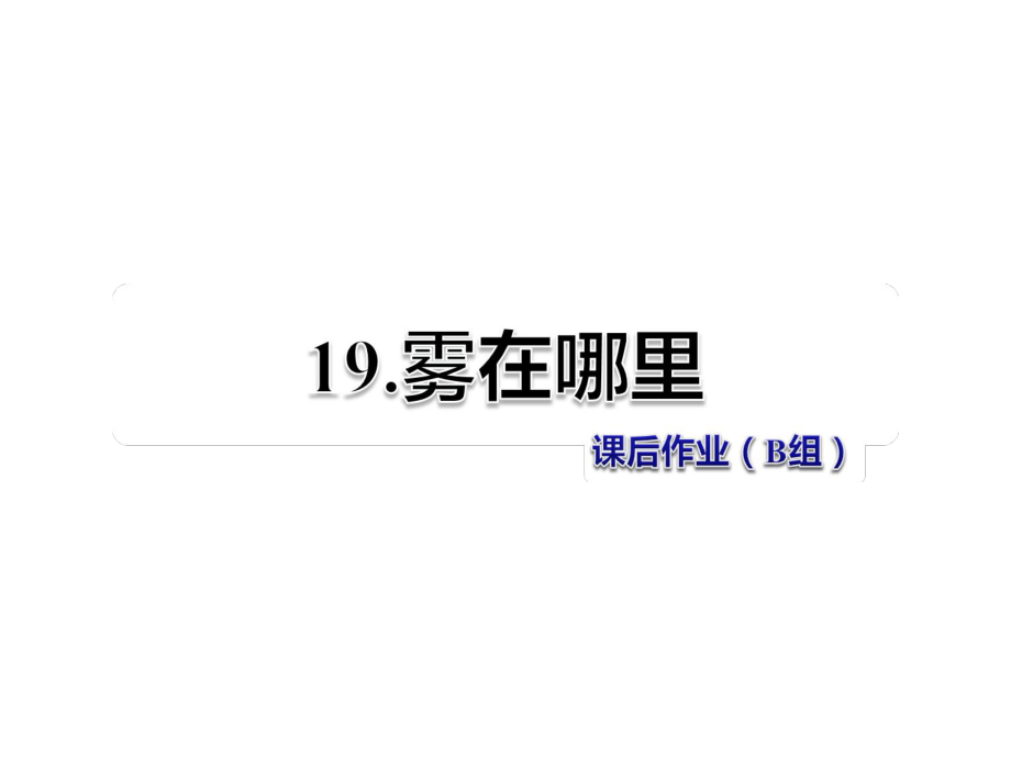 二年級(jí)上冊(cè)語(yǔ)文課件第6單元第19課 霧在哪里 課后作業(yè)B組人教部編版 (共11張PPT)_第1頁(yè)