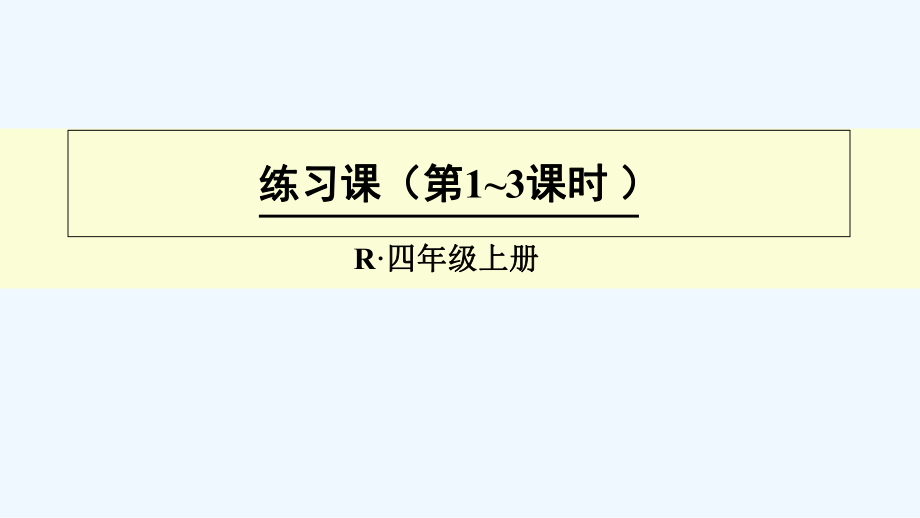 四年級(jí)上冊(cè)數(shù)學(xué)授課課件-練習(xí)課（第1-3課時(shí)） 人教新課標(biāo)（2021秋）(共16張PPT)_第1頁(yè)