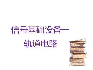 城市軌道交通通信與信號系統(tǒng)課件信號基礎(chǔ)設(shè)備軌道電路