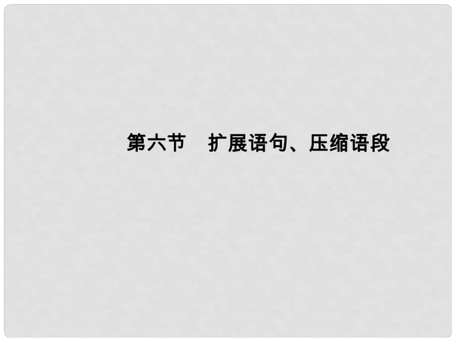 高考語(yǔ)文總復(fù)習(xí) 專(zhuān)題01 語(yǔ)言文字運(yùn)用第6節(jié) 擴(kuò)展語(yǔ)句、壓縮語(yǔ)段課件_第1頁(yè)