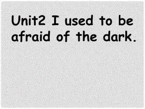 山東省臨沭縣九年級英語《Unit 2 I used to be afraid of the dark》課件1 人教新目標(biāo)版