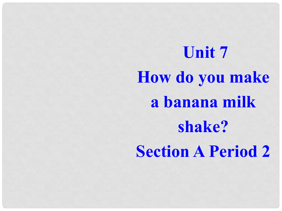 八年级英语上册 Unit 7《How do you make a banana milk》Section A 2 课件 人教新目标版_第1页
