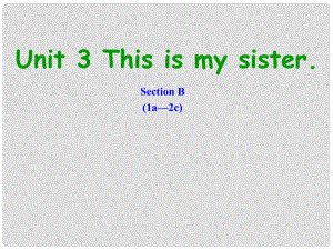 山東省臨沭縣第三初級中學(xué)七年級英語上冊《Unit 3 This is my sister SectionB1a—2c》課件 人教新目標(biāo)版