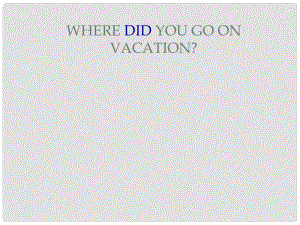 七年級(jí)英語上冊(cè) Unit 8 Where did you go on vacation課件 魯教版