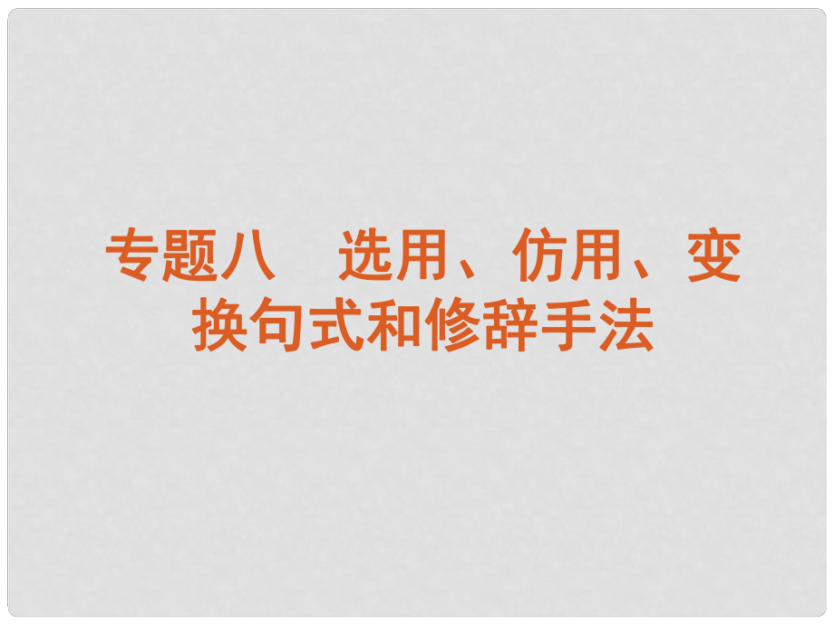 高考語文一輪復(fù)習(xí) 第1部分專題8 選用、仿用、變換句式和修辭手法 課件 新人教版_第1頁