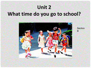 山東省濱州市鄒平實驗中學(xué)七年級英語下冊 Unit 2 What time do you go to school Section B課件