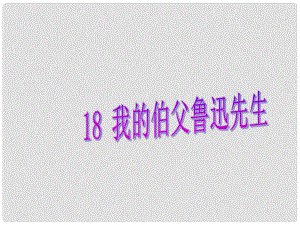 山東省泰安市岱岳區(qū)大汶口鎮(zhèn)柏子中學(xué)七年級(jí)語文《我的伯父魯迅先生》課件