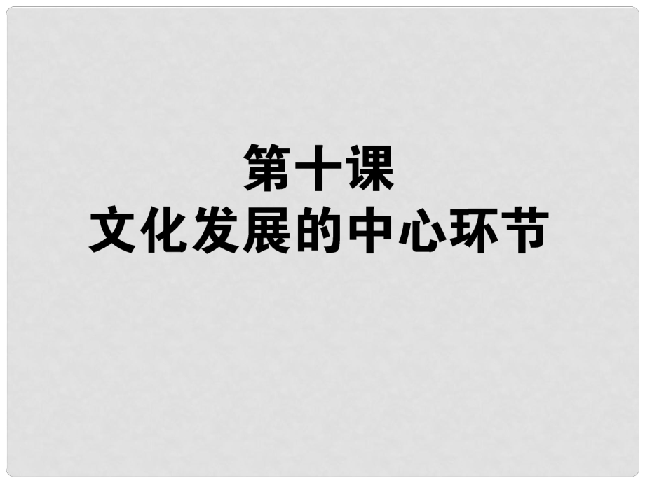 高考政治生活一輪總復(fù)習(xí) 第四單元 第十課 文化發(fā)展的中心環(huán)節(jié)課件 新人教版必修3_第1頁