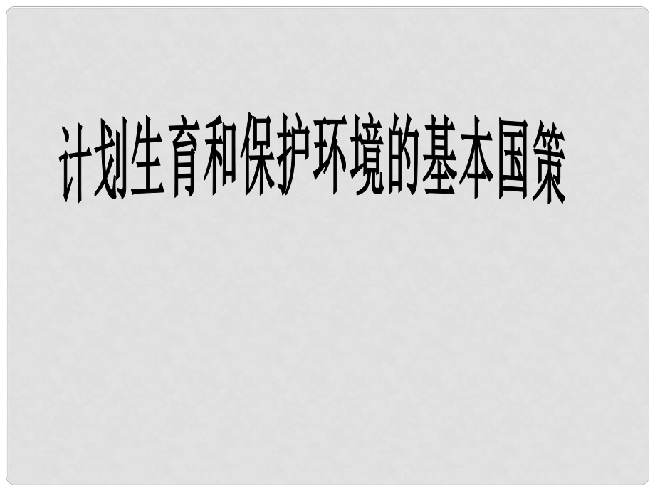 山東省濱州市無棣縣埕口中學(xué)九年級(jí)政治 第4課 《計(jì)劃生育與保護(hù)環(huán)境的基本國(guó)策》課件_第1頁