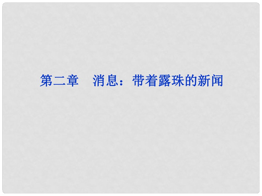 高中地理 第二章 第1課 第二章 消息 帶著露珠的新聞?wù)n件 新人教版選修《新聞閱讀與實(shí)踐》_第1頁(yè)