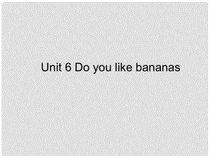 七年級英語上冊 Unit6 Do you like bananas課件 人教新目標版