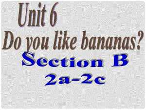 七年級英語上冊 Unit 6 Do you like bananas Section B 2a2c課件 人教新目標版