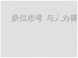 八年級(jí)上冊(cè) 第四單元 第九課 心有他人天地寬 第二課時(shí) 換位思考 與人為善換位思考 與人為善課件 新人教版