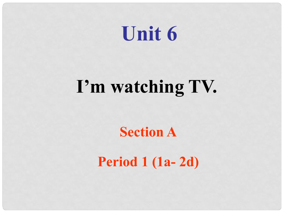 四川省攀枝花市第二初級中學(xué)七年級英語下冊《Unit 6 I'm watchIng TV SectIon A PerIod 1(1a 2d)》課件 人教新目標(biāo)版_第1頁