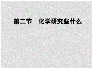 福建省晉江首峰中學九年級化學《第二節(jié) 化學研究些什么》課件 人教新課標版