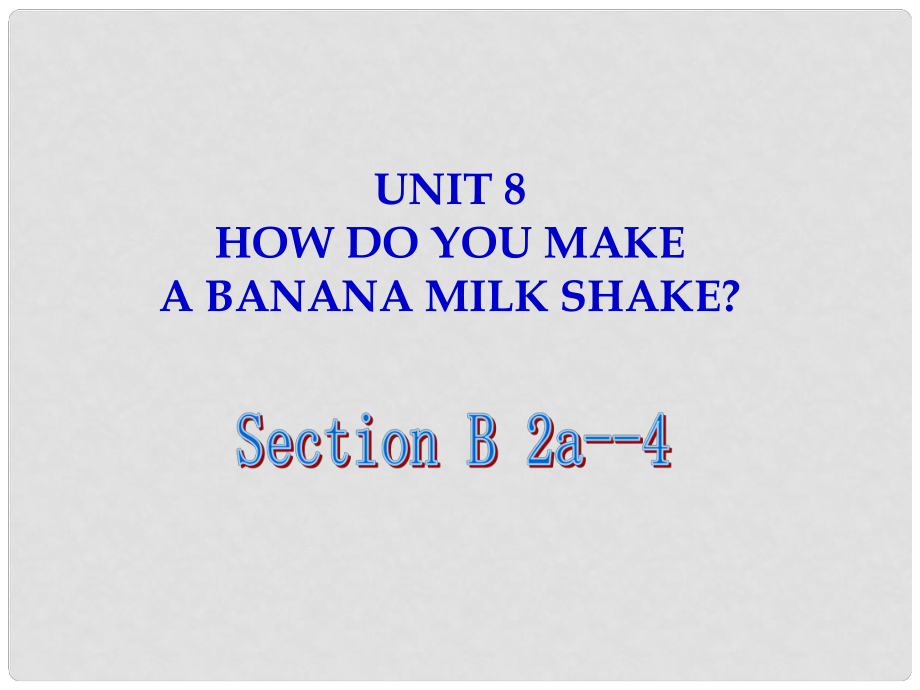 八年級(jí)英語(yǔ)上冊(cè) Unit 8 How do you make a banana milk shak Section B2a4課件 （新版）人教新目標(biāo)版_第1頁(yè)