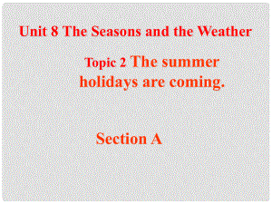 福建省福鼎二中七年级英语下册《Unit 8 Topic 2 The summer holidays are coming.Section A》课件 仁爱版