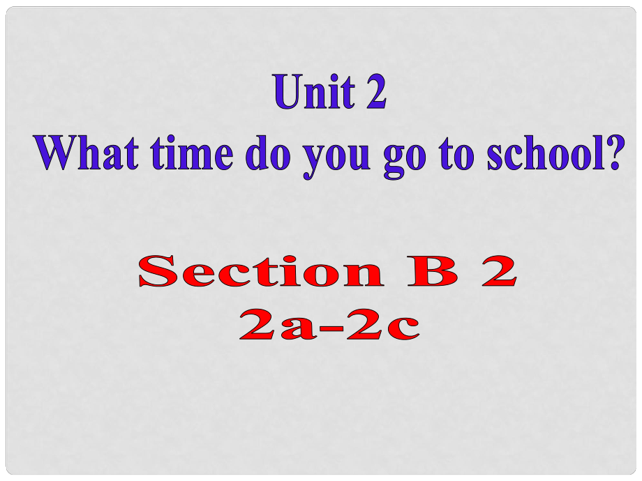 季七年級英語下冊 Unit 2 What time do you go to school Section B（2a2c）課件 （新版）人教新目標(biāo)版_第1頁