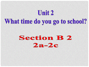 季七年級(jí)英語(yǔ)下冊(cè) Unit 2 What time do you go to school Section B（2a2c）課件 （新版）人教新目標(biāo)版