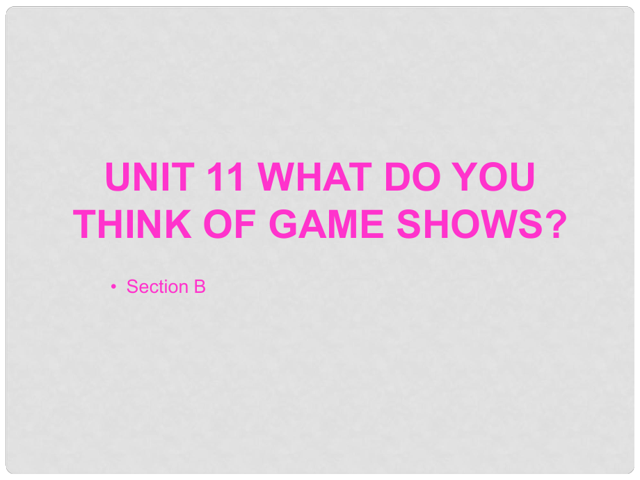 七年级英语上册 Unit11Whatdoyouthinkofgameshows 课件 人教新目标版_第1页