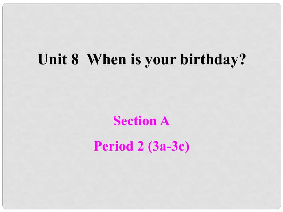 浙江省紹興市馬鞍鎮(zhèn)中學(xué)七年級(jí)英語(yǔ)上冊(cè) Unit 8 When is your birthday Section A2課件 人教新目標(biāo)版_第1頁(yè)