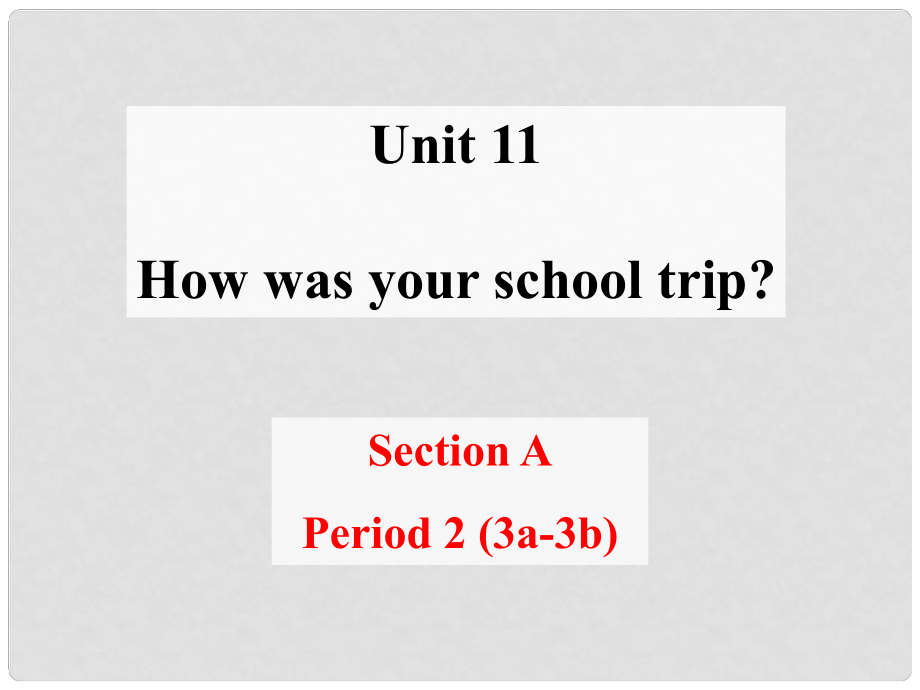 七年級英語下冊 Unit 11 How was your school trip Section A2課件 （新版）人教新目標(biāo)版_第1頁