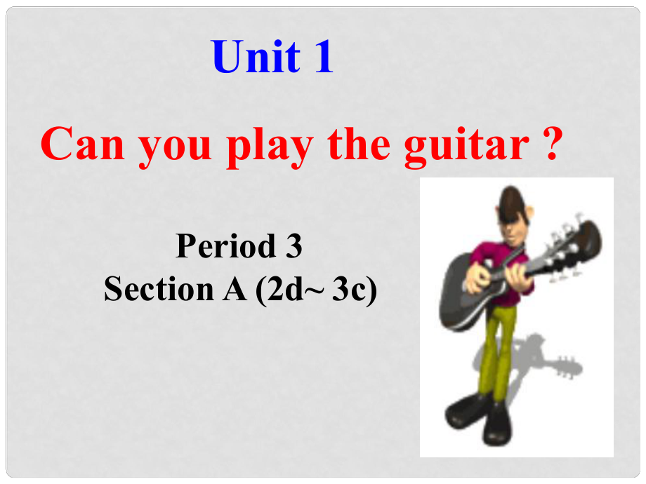 季七年級英語下冊 Unit 1 Can you play the guitar Period 3 Section A（2d3c）課件 （新版）人教新目標(biāo)版_第1頁