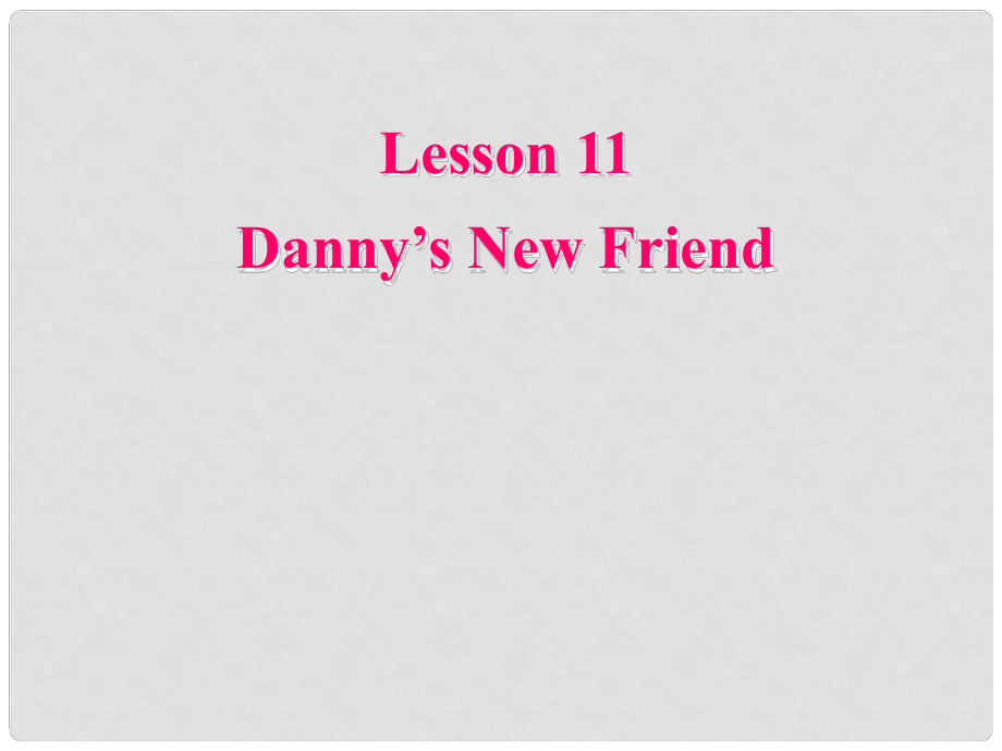 甘肅省張掖市第六中學七年級英語 Unit2 Lesson 11 Danny’s New Friend課件 冀教版_第1頁