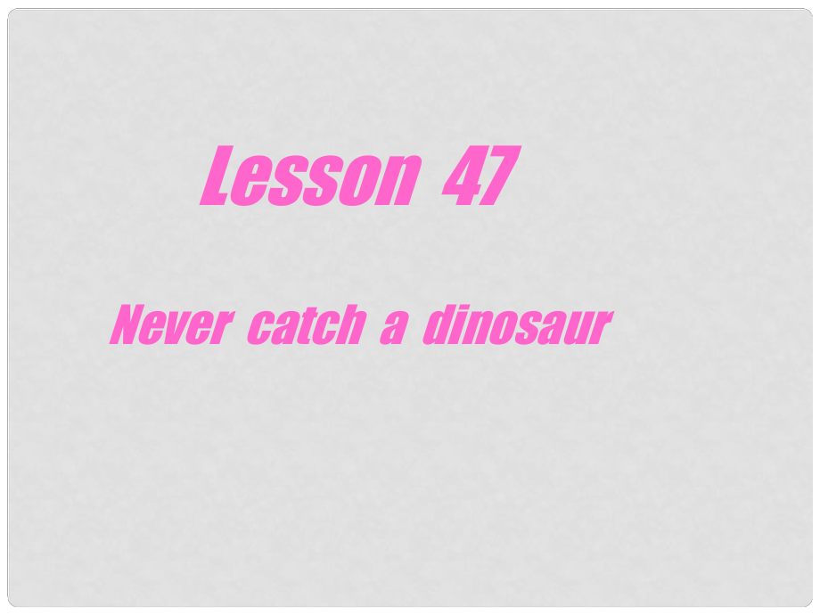 九年級(jí)英語上冊(cè) Unit 6 Accidents! Lesson 47 Never catch a dinosaur課件 冀教版_第1頁