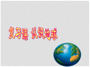 河北省深州市第一中學(xué)七年級(jí)地理上冊(cè) 第二章 第1節(jié) 認(rèn)識(shí)地球復(fù)習(xí)課件 湘教版