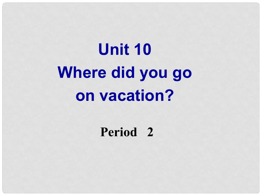 河南省鄭州市第九十六中七年級英語 Unit10 Where did you go on vacation P2 課件 人教新目標版_第1頁