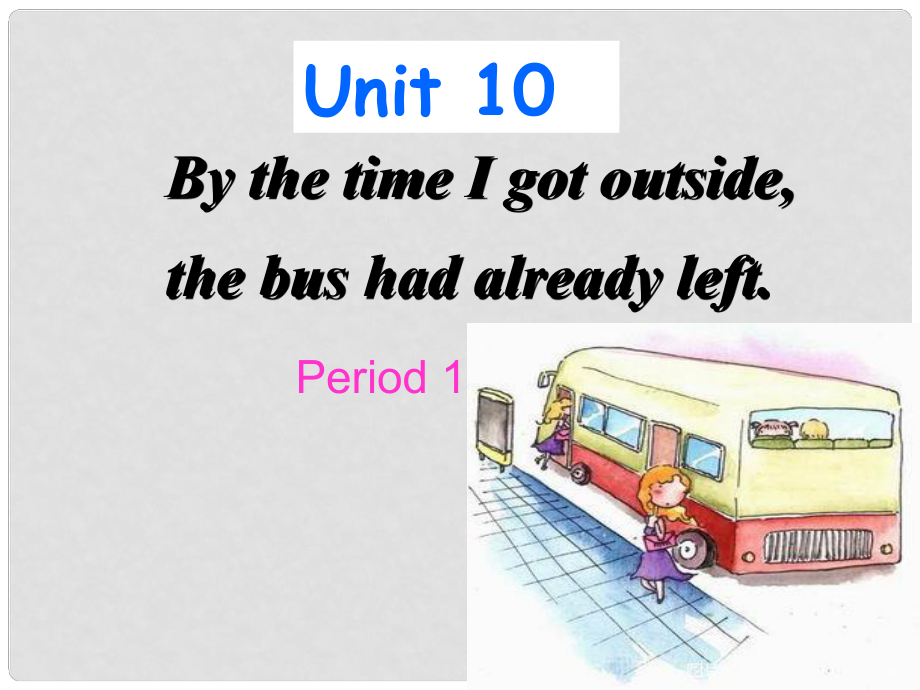 八年級英語上冊 Unit 10the time I got outside,the bus had already left Section A 1a2c課件 （新版）人教新目標版_第1頁