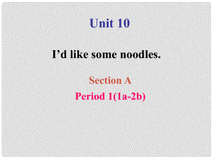 七年級英語下冊 Unit 10 I’d like some noodles Section A1課件 （新版）人教新目標(biāo)版