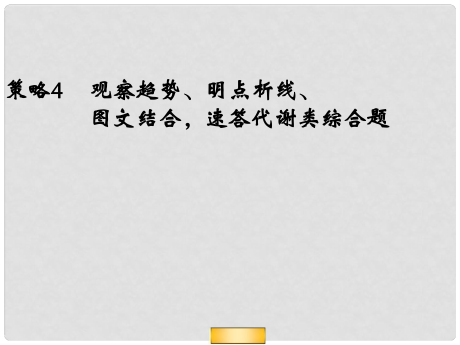 高考生物二輪復(fù)習(xí)全攻略 策略4 觀察趨勢(shì)、明點(diǎn)析線(xiàn)、圖文結(jié)合速答代謝類(lèi)綜合題課件 新人教版_第1頁(yè)