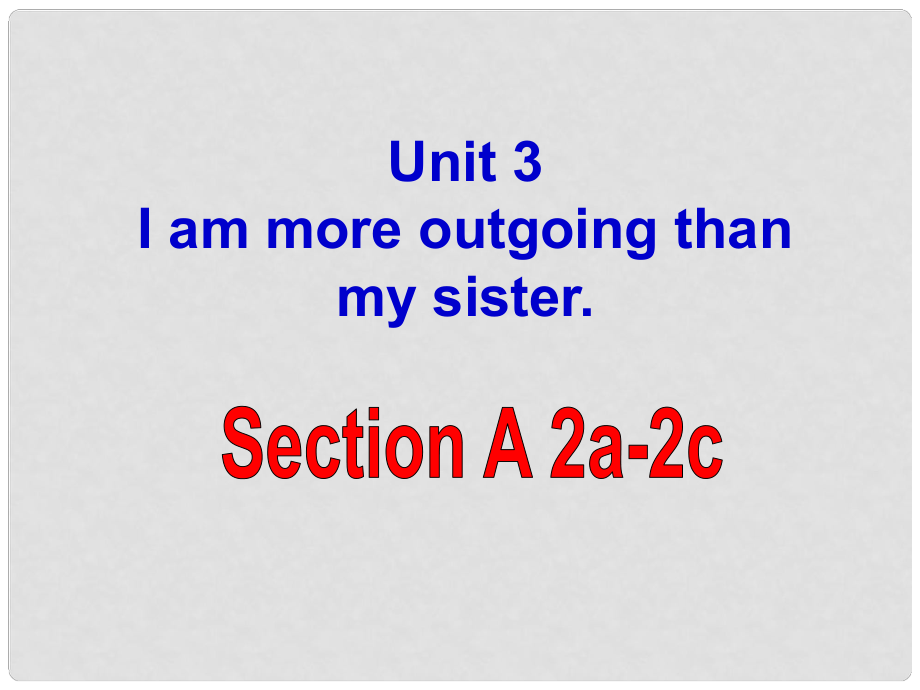 八年級(jí)英語(yǔ)上冊(cè) Unit 3 I’m more outgoing than my sister Section A 2a2c課件 （新版）人教新目標(biāo)版_第1頁(yè)