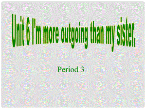 福建省廈門市思明區(qū)東埔學(xué)校八年級(jí)英語上冊(cè) Unit 6 I’M outgoing than my sister Period 3課件 人教新目標(biāo)版