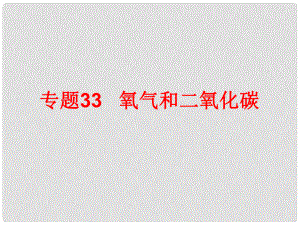 中考科學(xué)總復(fù)習(xí) 第三部分 物質(zhì)科學(xué)（二）專題33 氧氣和二氧化碳（含13年中考典例）課件 浙教版