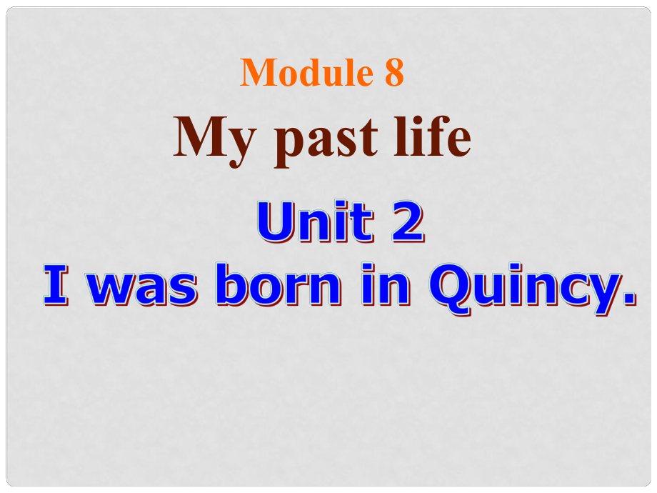 內(nèi)蒙古鄂爾多斯市東勝區(qū)第二中學七年級英語下冊 Module 8 My past life Unit 2 I was born in Quincy課件 外研版_第1頁