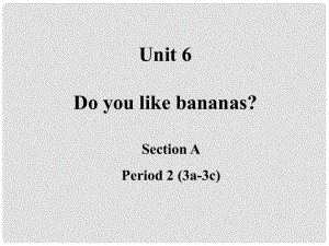 浙江省溫州市平陽縣鰲江鎮(zhèn)第三中學(xué)七年級英語上冊 Unit 6 Do you like bananas Period 2 Section A 3a3c課件 （新版）人教新目標版