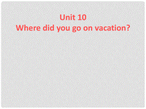 浙江省麗水市縉云縣壺濱初中七年級(jí)英語(yǔ)下冊(cè) Unit 10Where did you go on vacation課件1 人教新目標(biāo)版