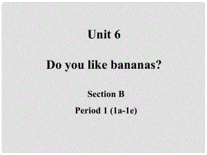 浙江省溫州市平陽(yáng)縣鰲江鎮(zhèn)第三中學(xué)七年級(jí)英語(yǔ)上冊(cè) Unit 6 Do you like bananas Period 1 Section B 1a1e課件 （新版）人教新目標(biāo)版