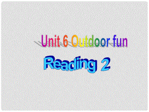 江蘇省無(wú)錫市長(zhǎng)安中學(xué)七年級(jí)英語(yǔ)下冊(cè)《Unit 6 Outdoor fun》Reading 2課件 （新版）牛津版